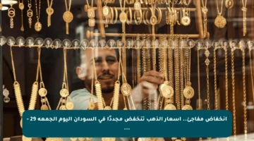 انخفاض مفاجئ.. أسعار الذهب تنخفض مجددًا في السودان اليوم الجمعة 29 – …